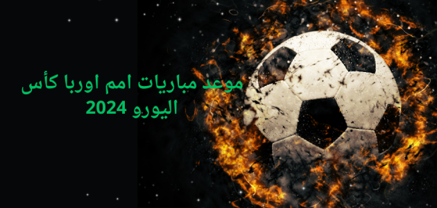 موعد مباريات كأس أمم أوربا “اليورو 2024”